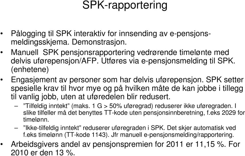 SPK setter spesielle krav til hvor mye og på hvilken måte de kan jobbe i tillegg til vanlig jobb, uten at uføredelen blir redusert. Tilfeldig inntekt (maks.