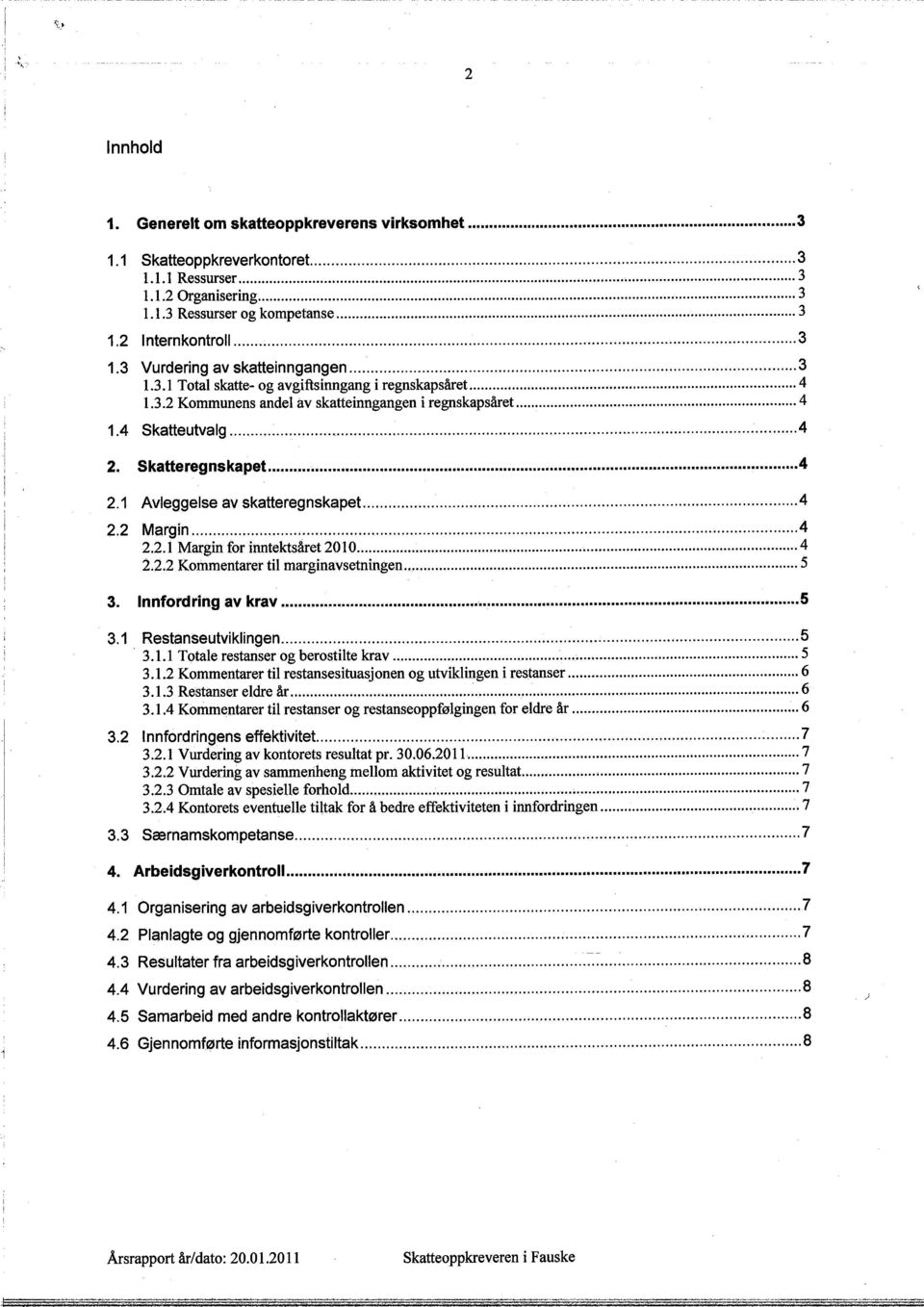 4 Skatteutvalg...4 2. Skatteregnskapet...4 2.1 AVleggelse av skatteregnskapet...4 2.2 Margin...4 2.2.1 Margin for inntektsåret 201 O...4 2.2.2 Kommentarer til marginavsetningen...5 3.