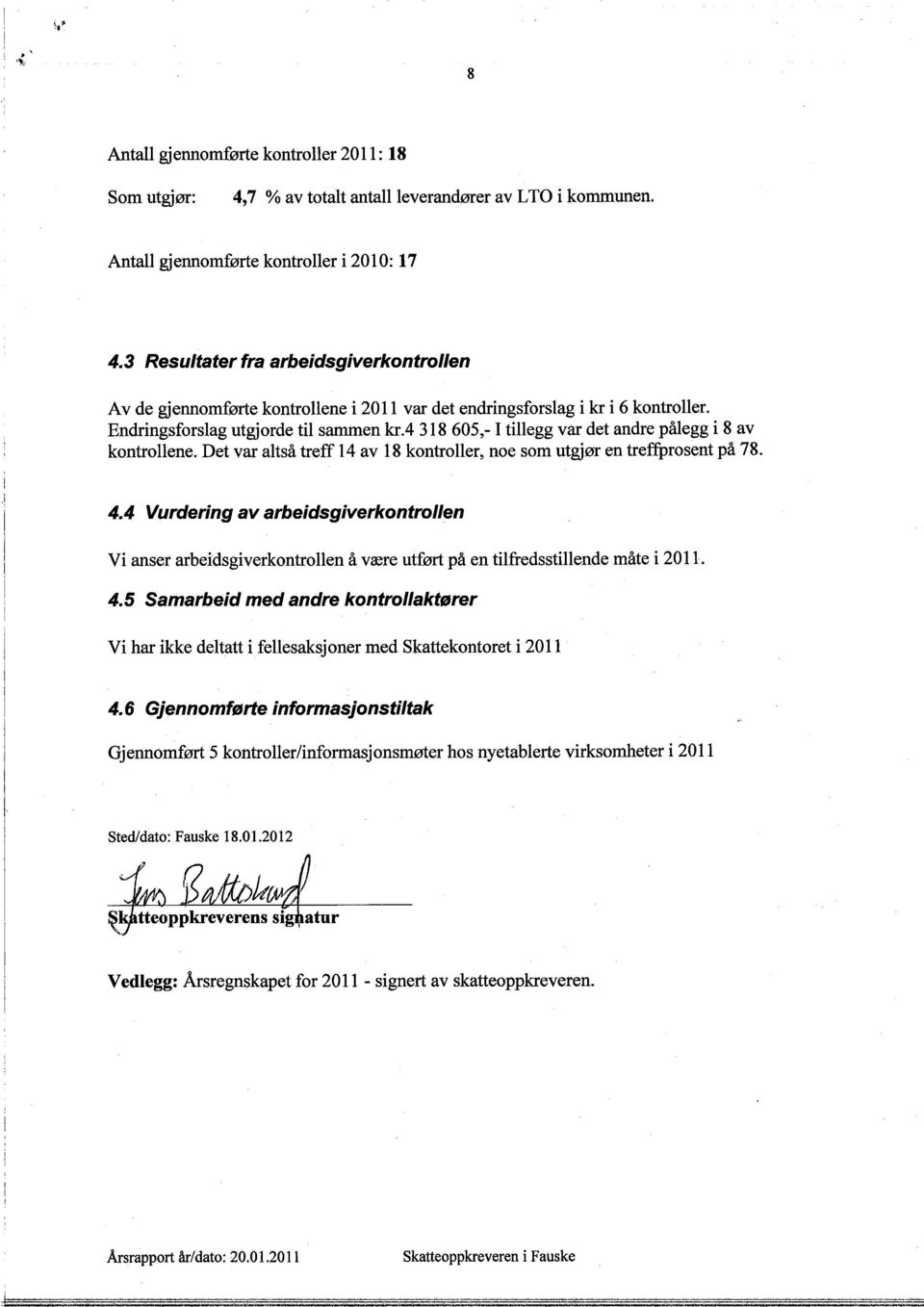 4 318 605,- I tilegg var det andre pålegg i 8 av kontrollene. Det var altså treff 14 av 18 kontroller, noe som utgjør en treffprosent på 78. 4.