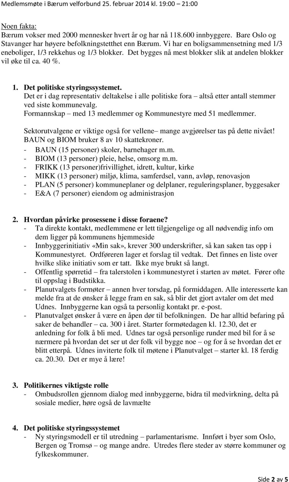 Det er i dag representativ deltakelse i alle politiske fora altså etter antall stemmer ved siste kommunevalg. Formannskap med 13 medlemmer og Kommunestyre med 51 medlemmer.