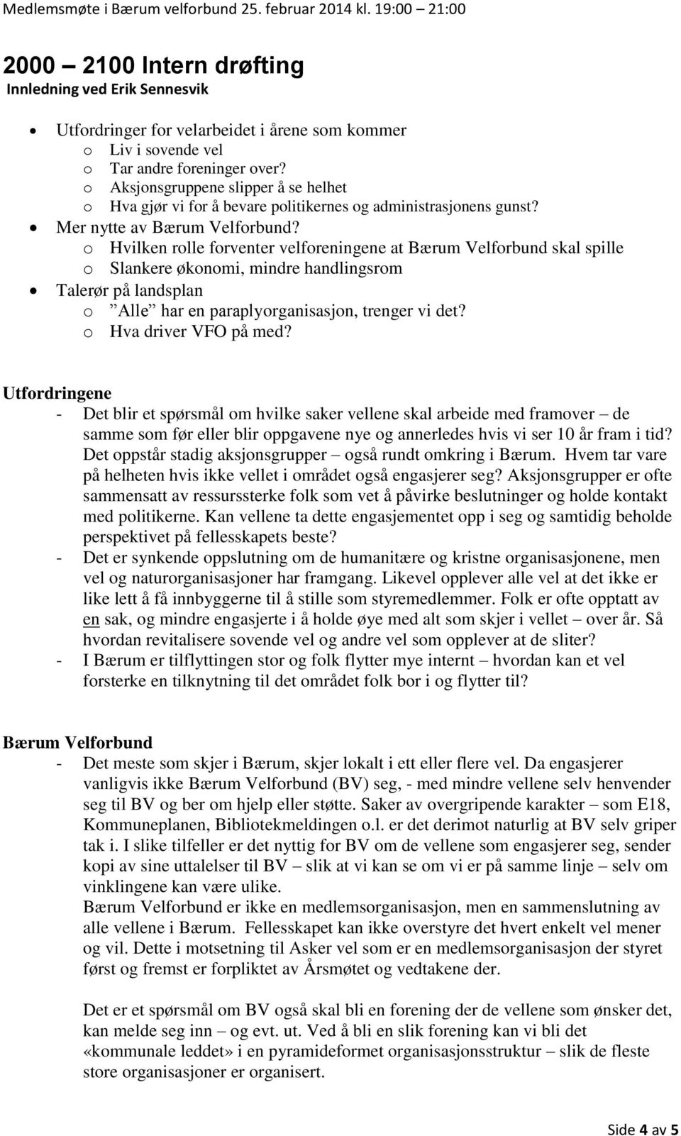 o Hvilken rolle forventer velforeningene at Bærum Velforbund skal spille o Slankere økonomi, mindre handlingsrom Talerør på landsplan o Alle har en paraplyorganisasjon, trenger vi det?