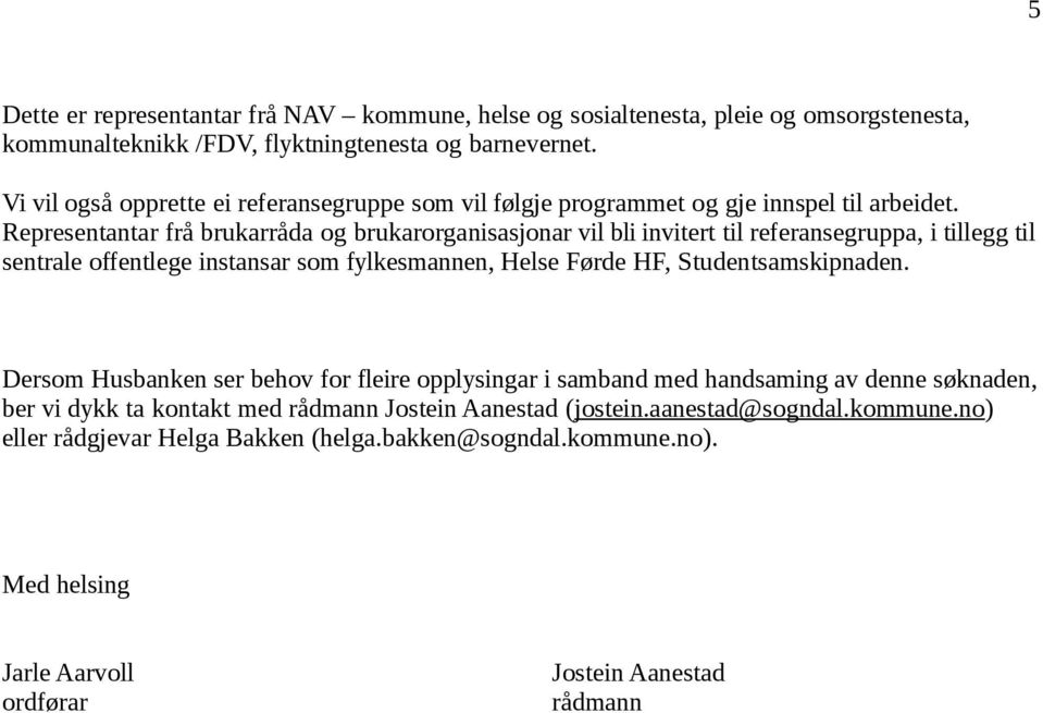 Representantar frå brukarråda og brukarorganisasjonar vil bli invitert til referansegruppa, i tillegg til sentrale offentlege instansar som fylkesmannen, Helse Førde HF,