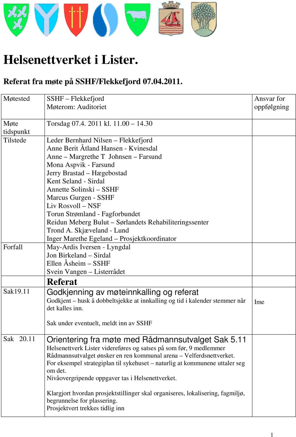 Marcus Gurgen - SSHF Liv Rosvoll NSF Torun Strømland - Fagforbundet Reidun Meberg Bulut Sørlandets Rehabiliteringssenter Trond A.