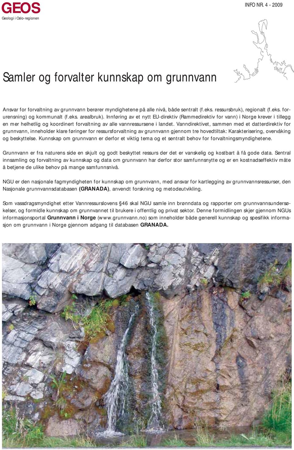 Innføring av et nytt EU-direktiv (Rammedirektiv for vann) i Norge krever i tillegg en mer helhetlig og koordinert forvaltning av alle vannressursene i landet.