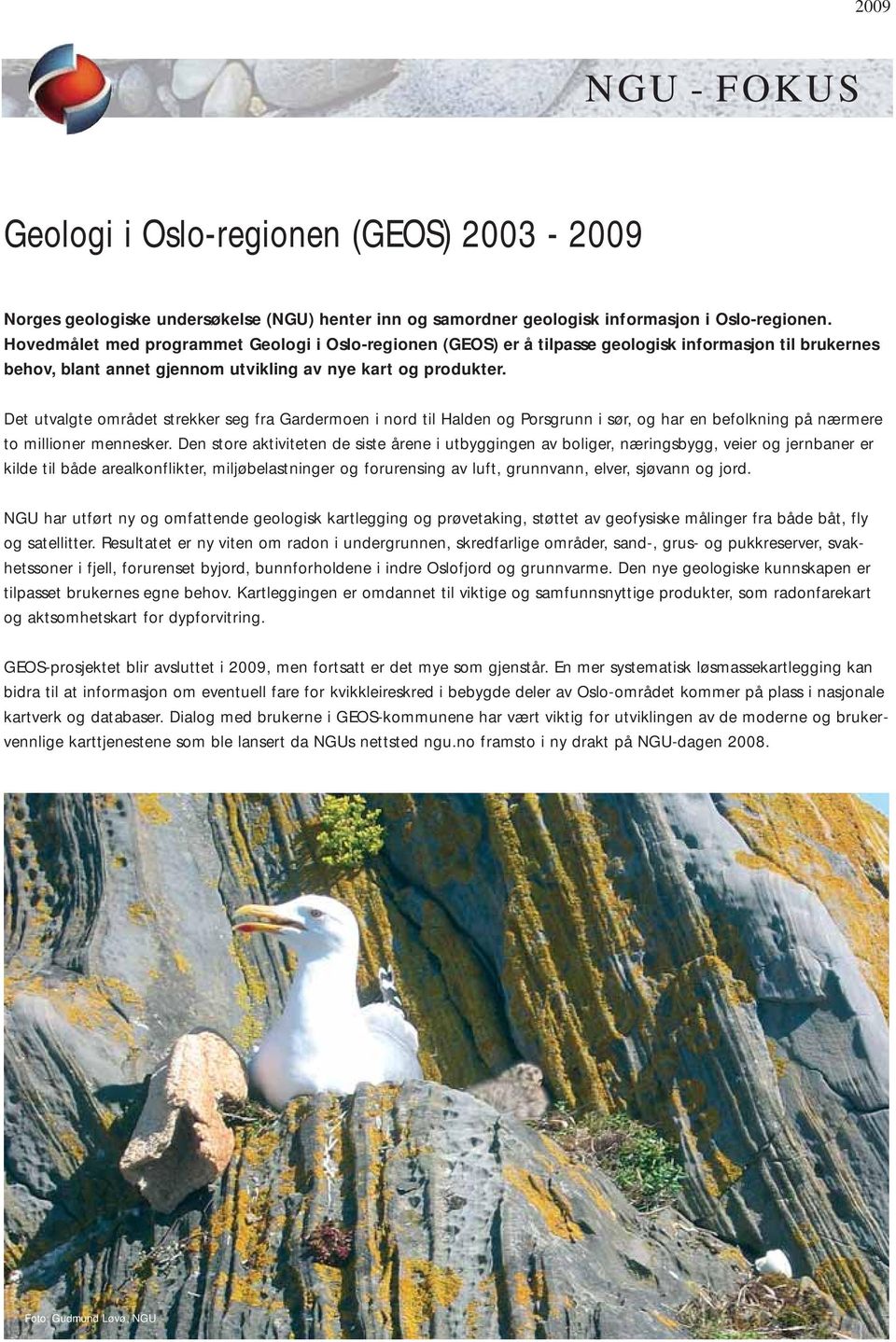 Det utvalgte området strekker seg fra Gardermoen i nord til Halden og Porsgrunn i sør, og har en befolkning på nærmere to millioner mennesker.