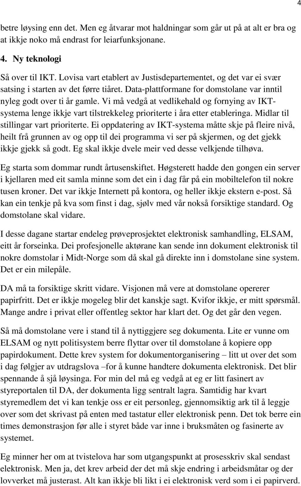 Vi må vedgå at vedlikehald og fornying av IKTsystema lenge ikkje vart tilstrekkeleg prioriterte i åra etter etableringa. Midlar til stillingar vart prioriterte.