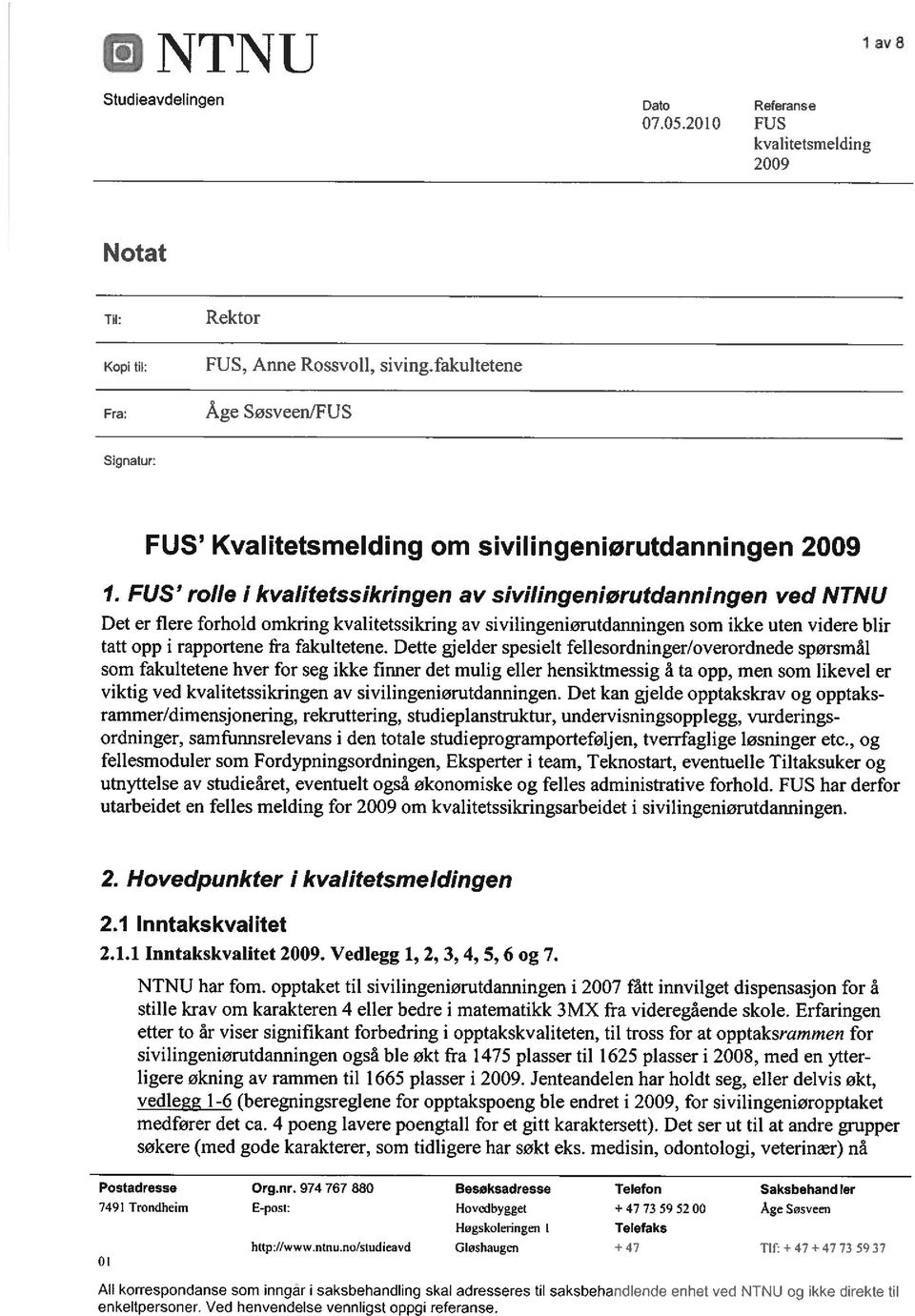 FUS rolle i kvalitetssikringen av sivilingeniørutdanningen ved NTNU Det er flere forhold omkring kvalitetssikring av sivilingeniørutdanningen som iklce uten videre blir tatt opp i rapportene fra