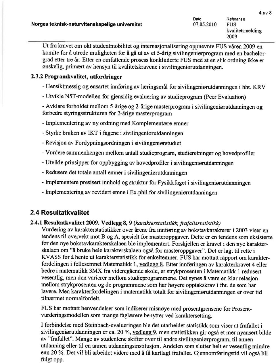 med en bachelor grad etter tre år. Etter en omfattende prosess konkluderte FUS med at en slik ordning ikke er ønskelig, primært av hensyn til kvalitetskravene i sivilingeniørutdanningen. 2.3.