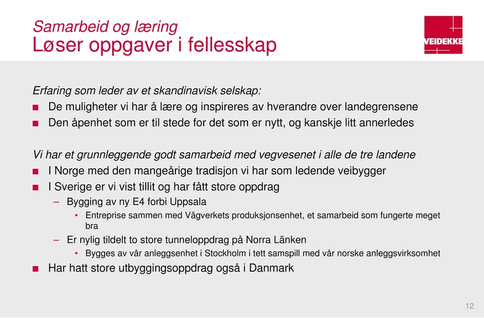 ledende veibygger I Sverige er vi vist tillit og har fått store oppdrag Bygging av ny E4 forbi Uppsala Entreprise sammen med Vägverkets produksjonsenhet, et samarbeid som fungerte meget