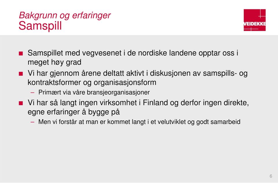organisasjonsform Primært via våre bransjeorganisasjoner Vi har så langt ingen virksomhet i Finland og