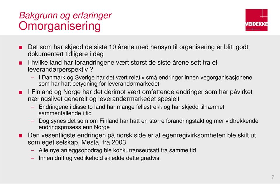 I Danmark og Sverige har det vært relativ små endringer innen vegorganisasjonene som har hatt betydning for leverandørmarkedet I Finland og Norge har det derimot vært omfattende endringer som har