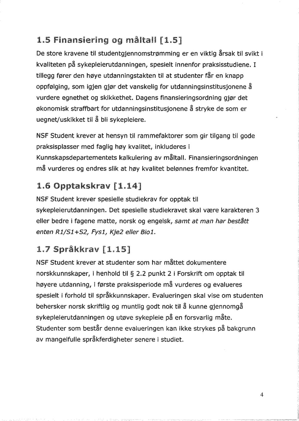 Dagens finansieringsordning gjør det økonomisk straffbart for utdanningsinstitusjonene å stryke de som er uegnet/uskikket til å bli sykepleiere.