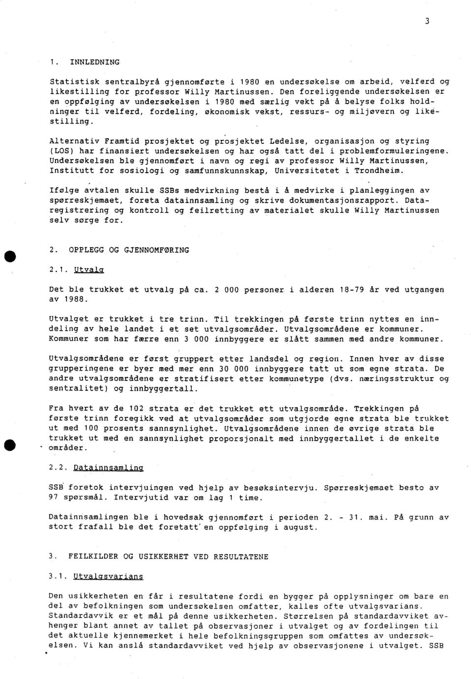 Alternativ Framtid prosjektet og prosjektet Ledelse, organisasjon og styring (LOS) har finansiert undersøkelsen og har også tatt del i problemformuleringene.