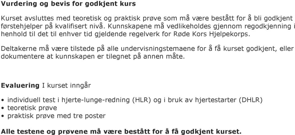 Deltakerne må være tilstede på alle undervisningstemaene for å få kurset godkjent, eller dokumentere at kunnskapen er tilegnet på annen måte.