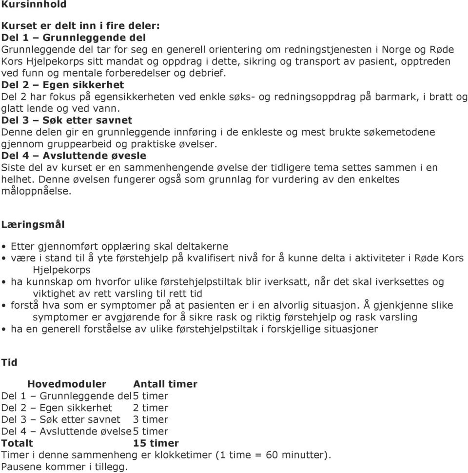 Del 2 Egen sikkerhet Del 2 har fokus på egensikkerheten ved enkle søks- og redningsoppdrag på barmark, i bratt og glatt lende og ved vann.