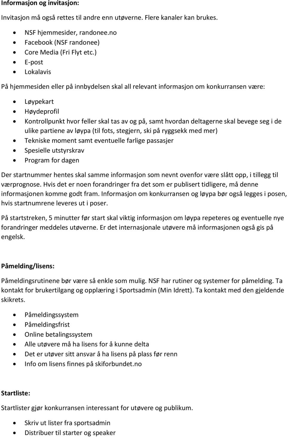 skal bevege seg i de ulike partiene av løypa (til fots, stegjern, ski på ryggsekk med mer) Tekniske moment samt eventuelle farlige passasjer Spesielle utstyrskrav Program for dagen Der startnummer