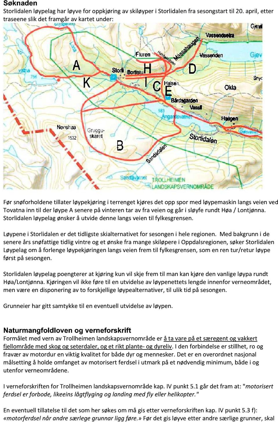 fra veienog gåri sløyferundt Høa/ Lontjønna. Storlidalenløypelagønskerå utvide dennelangsveientil fylkesgrensen. Løypenei Storlidalener det tidligsteskialternativetfor sesongeni heleregionen.