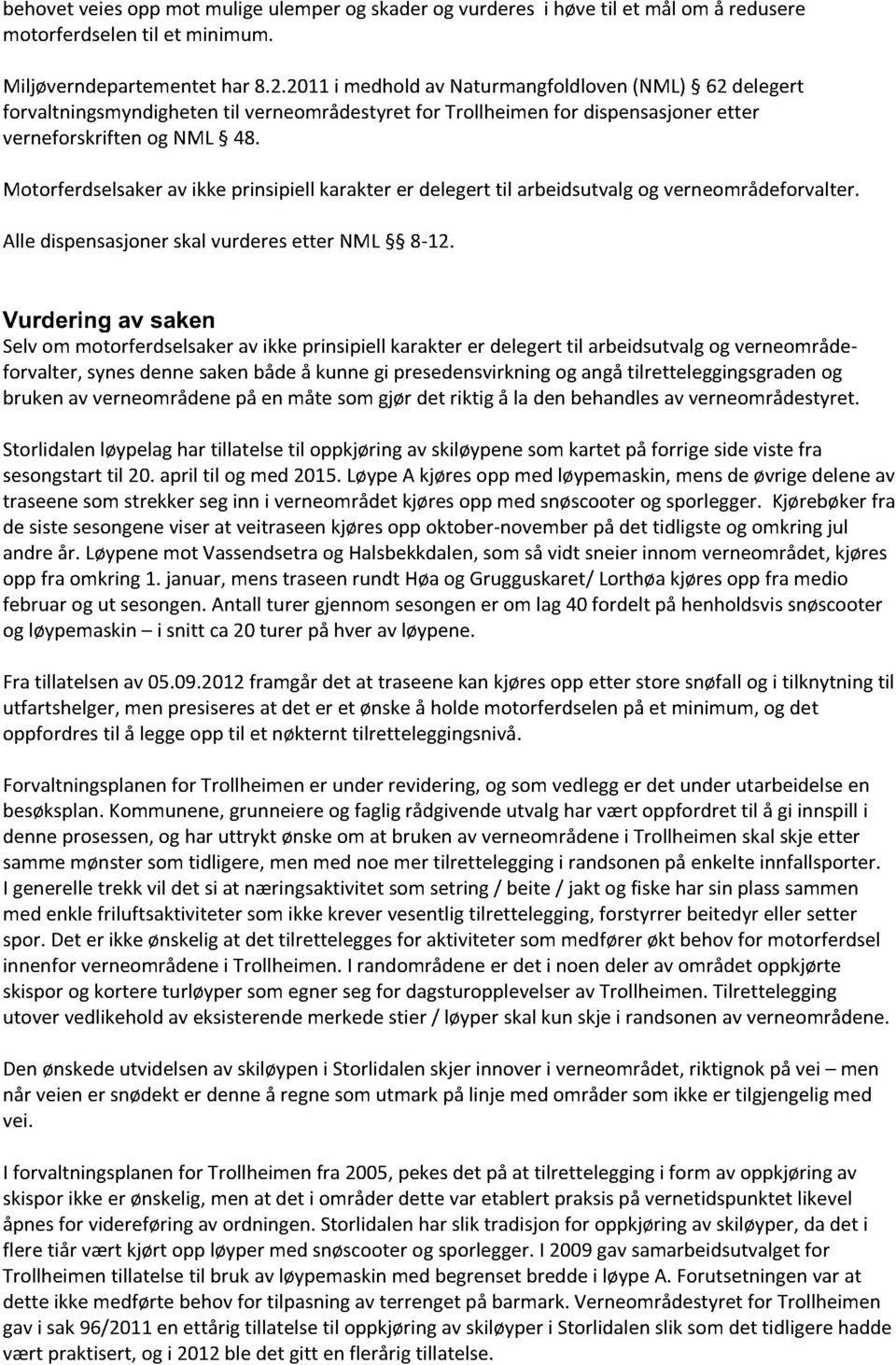 Motorferdselsakerav ikke prinsipiellkarakterer delegerttil arbeidsutvalgog verneområdeforvalter. Alle dispensasjonerskalvurderesetter NML 8-12.