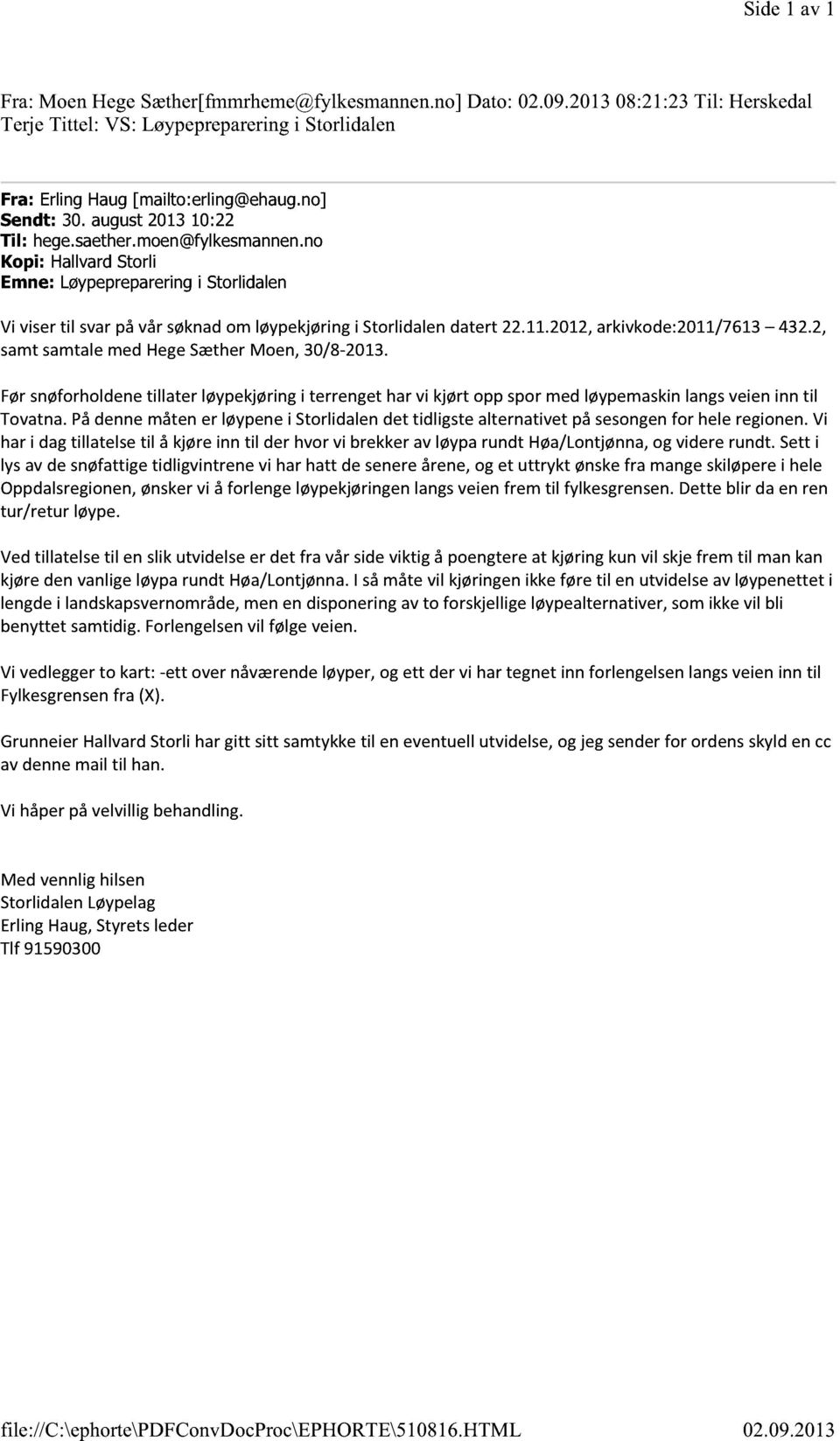 2012,arkivkode:2011/7613 432.2, samtsamtalemed HegeSætherMoen, 30/8-2013. Førsnøforholdenetillater løypekjøringi terrengethar vi kjørt opp spormed løypemaskinlangsveieninn til Tovatna.