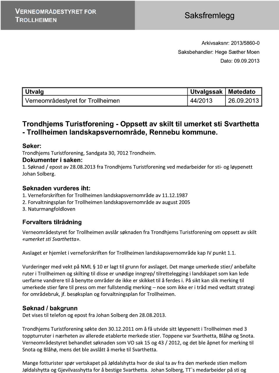 Søker: TrondhjemsTuristforening,Sandgata30, 7012Trondheim. Dokumenter i saken: 1. Søknad/ epostav 28.08.2013fra TrondhjemsTuristforeningvedmedarbeiderfor sti- og løypenett JohanSolberg.