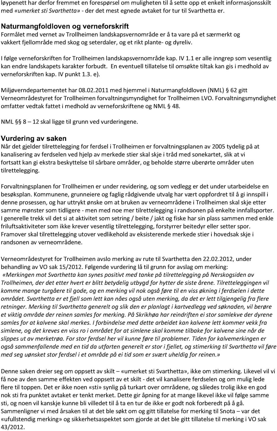 I følgeverneforskriftenfor Trollheimenlandskapsvernområdekap.IV 1.1er alle inngrepsomvesentlig kanendrelandskapetskarakterforbudt.