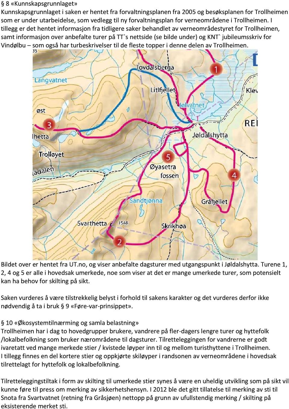 I tillegger det hentet informasjonfra tidligeresakerbehandletav verneområdestyretfor Trollheimen, samtinformasjonover anbefalteturer på TT`snettside(sebilde under)og KNT`jubileumsskrivfor Vindølbu