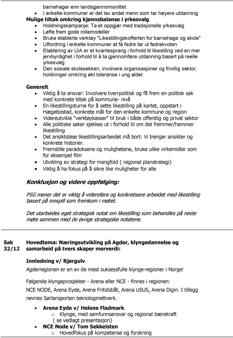 rollemodeller Bruke etablerte verktøy "Likestillingskofferten for barnehage og skole" Utfordring i enkelte kommuner at få fedre tar ut fedrekvoten Etablering av UiA er et kvantesprang i forhold til