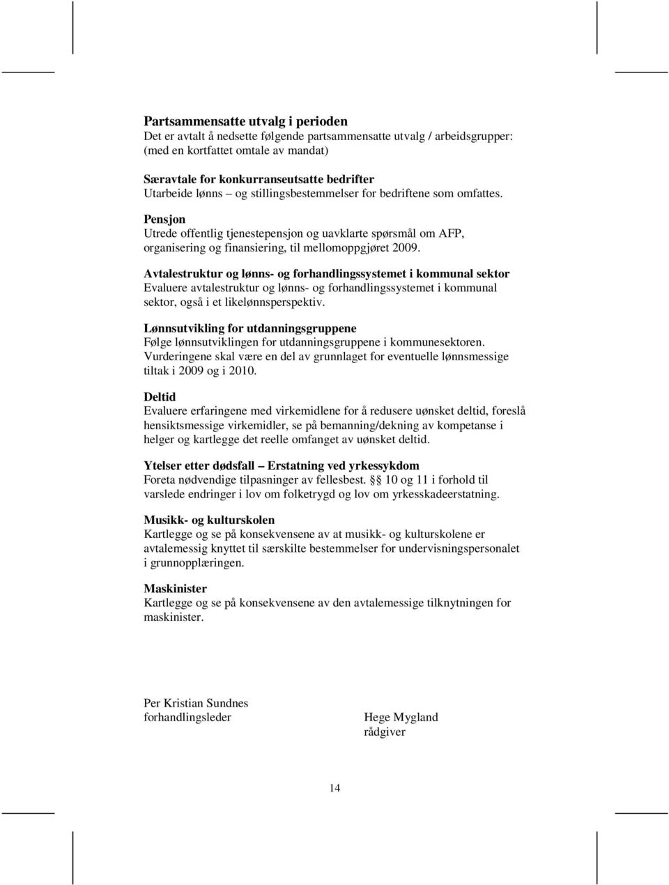 Avtalestruktur og lønns- og forhandlingssystemet i kommunal sektor Evaluere avtalestruktur og lønns- og forhandlingssystemet i kommunal sektor, også i et likelønnsperspektiv.