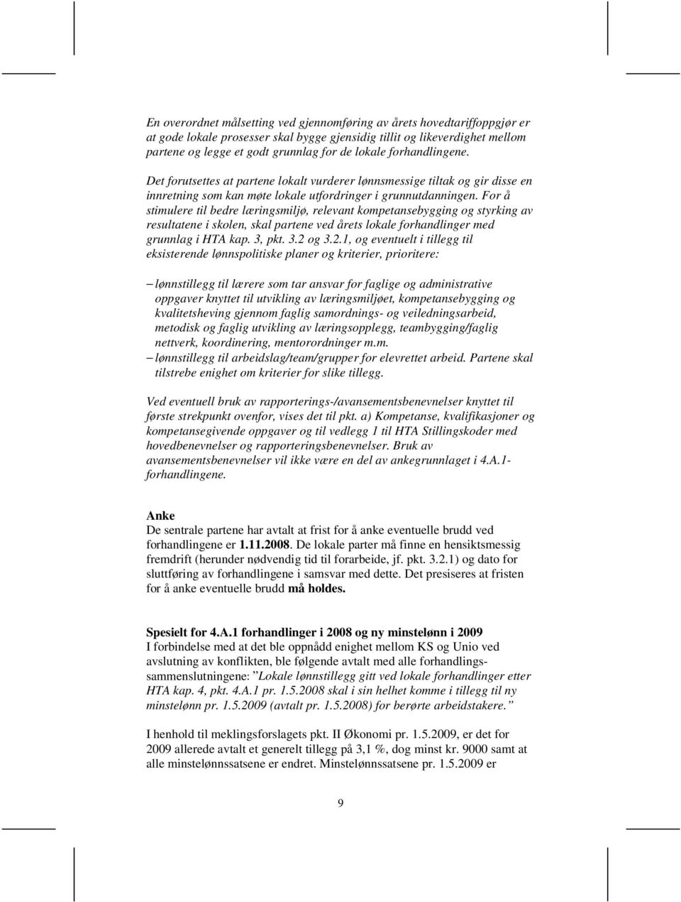 For å stimulere til bedre læringsmiljø, relevant kompetansebygging og styrking av resultatene i skolen, skal partene ved årets lokale forhandlinger med grunnlag i HTA kap. 3, pkt. 3.2 