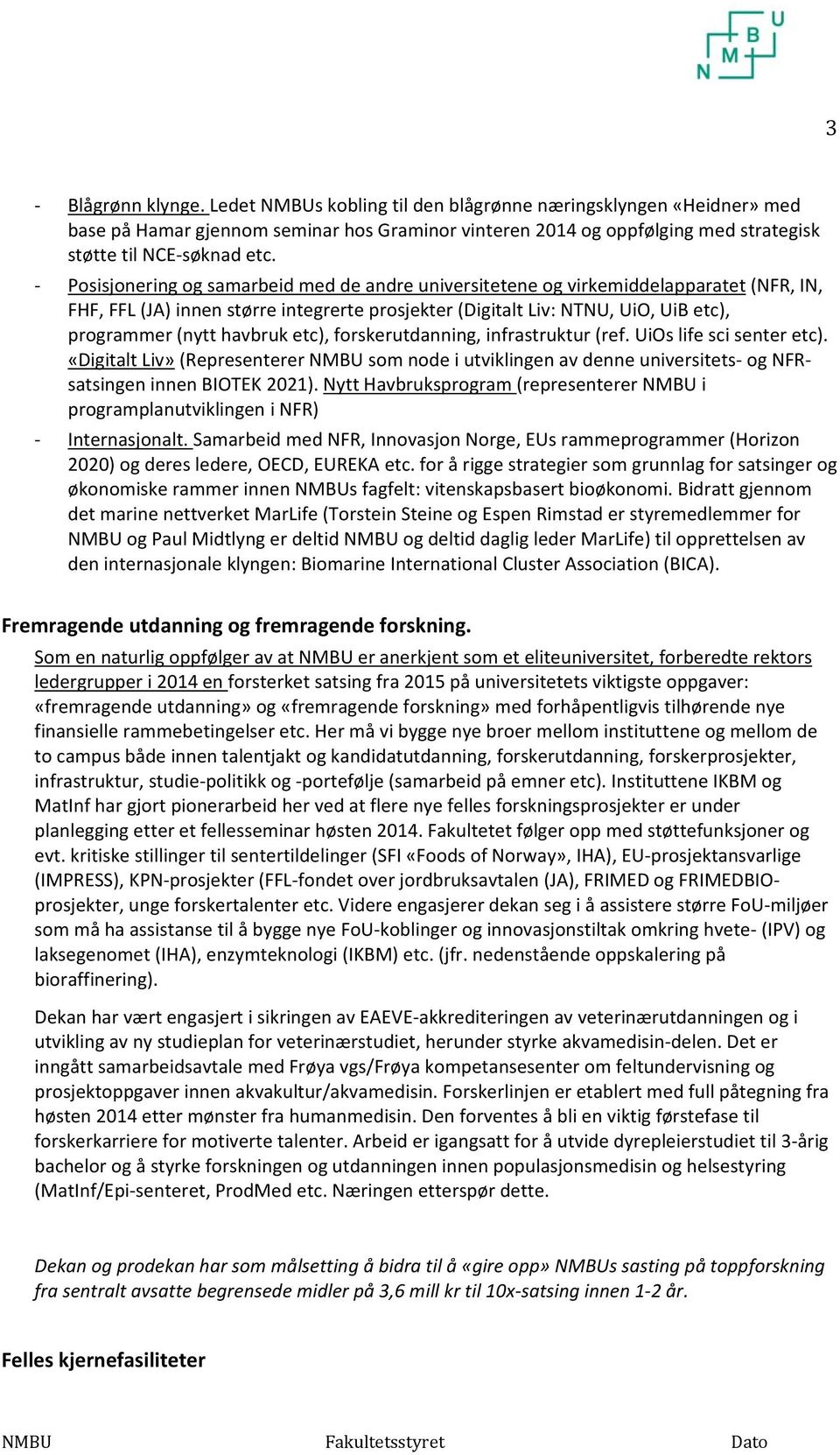 etc), forskerutdanning, infrastruktur (ref. UiOs life sci senter etc). «Digitalt Liv» (Representerer NMBU som node i utviklingen av denne universitets og NFRsatsingen innen BIOTEK 2021).