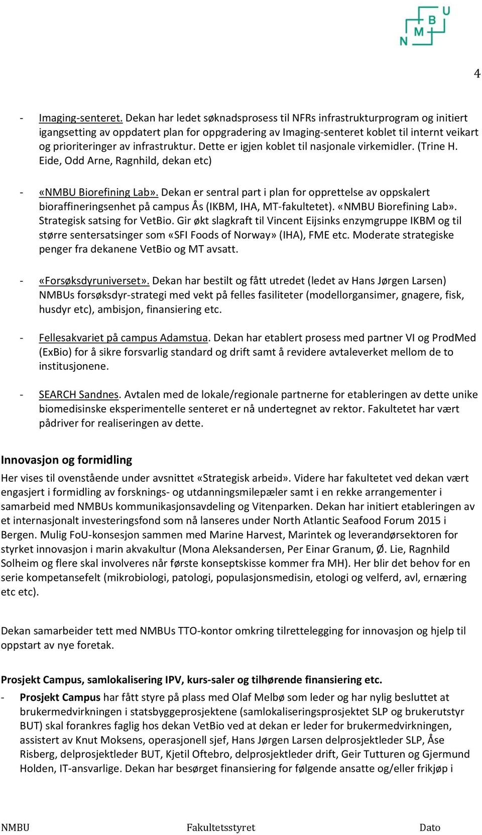 infrastruktur. Dette er igjen koblet til nasjonale virkemidler. (Trine H. Eide, Odd Arne, Ragnhild, dekan etc) «NMBU Biorefining Lab».