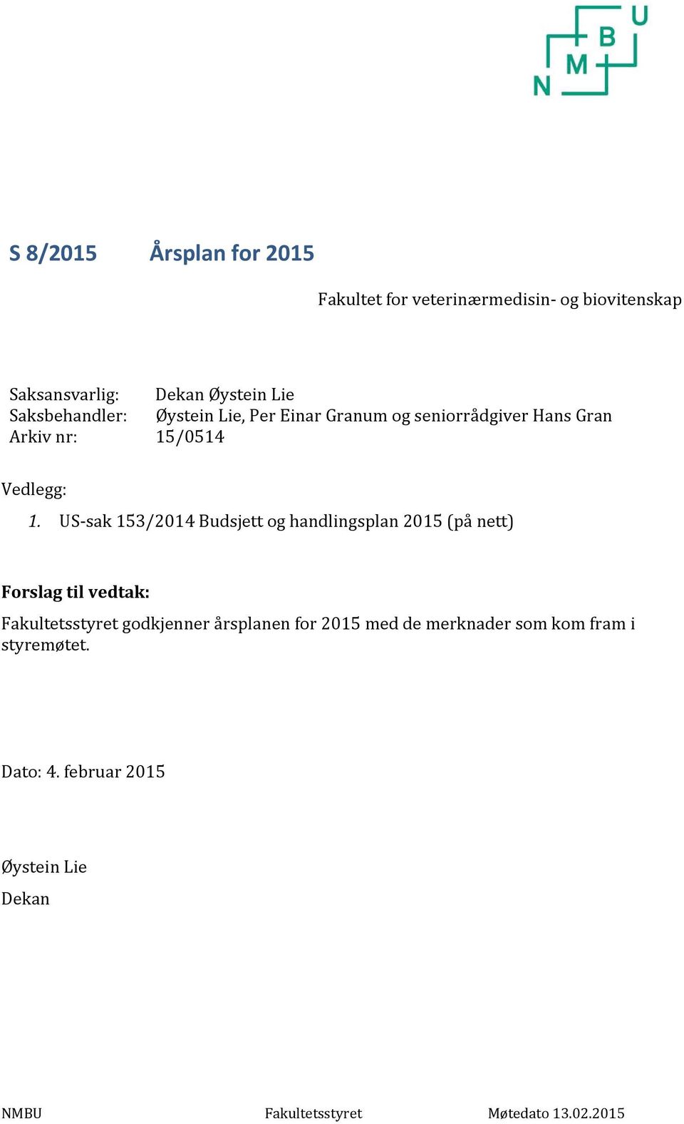 US sak 153/2014 Budsjett og handlingsplan 2015 (på nett) Forslag til vedtak: Fakultetsstyret godkjenner årsplanen