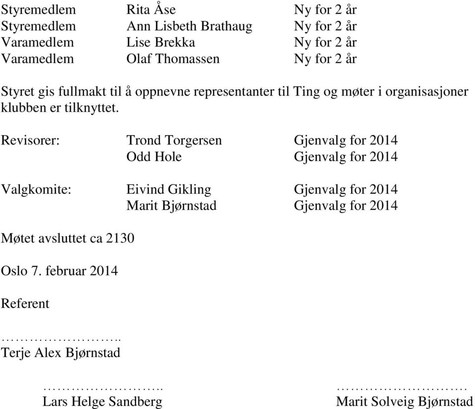 Revisorer: Trond Torgersen Gjenvalg for 2014 Odd Hole Gjenvalg for 2014 Valgkomite: Eivind Gikling Gjenvalg for 2014 Marit Bjørnstad