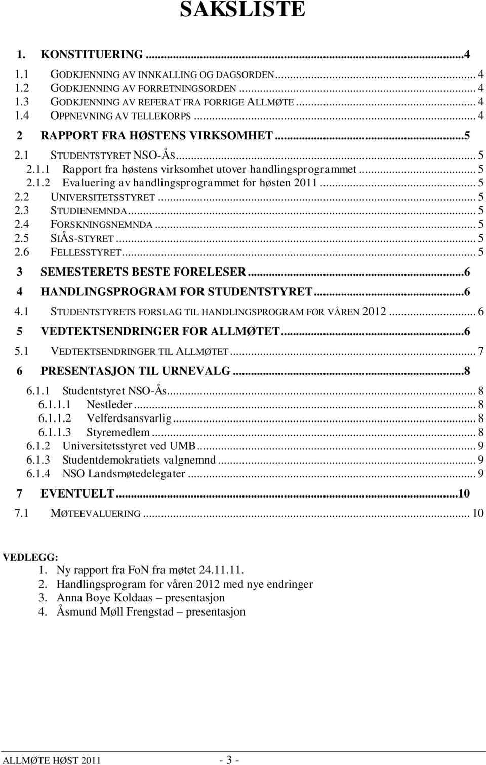 .. 5 2.2 UNIVERSITETSSTYRET... 5 2.3 STUDIENEMNDA... 5 2.4 FORSKNINGSNEMNDA... 5 2.5 SIÅS-STYRET... 5 2.6 FELLESSTYRET... 5 3 SEMESTERETS BESTE FORELESER...6 4 