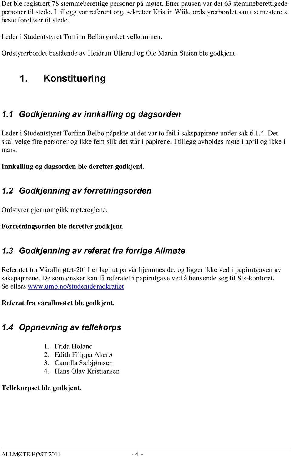 Ordstyrerbordet bestående av Heidrun Ullerud og Ole Martin Steien ble godkjent. 1. Konstituering 1.