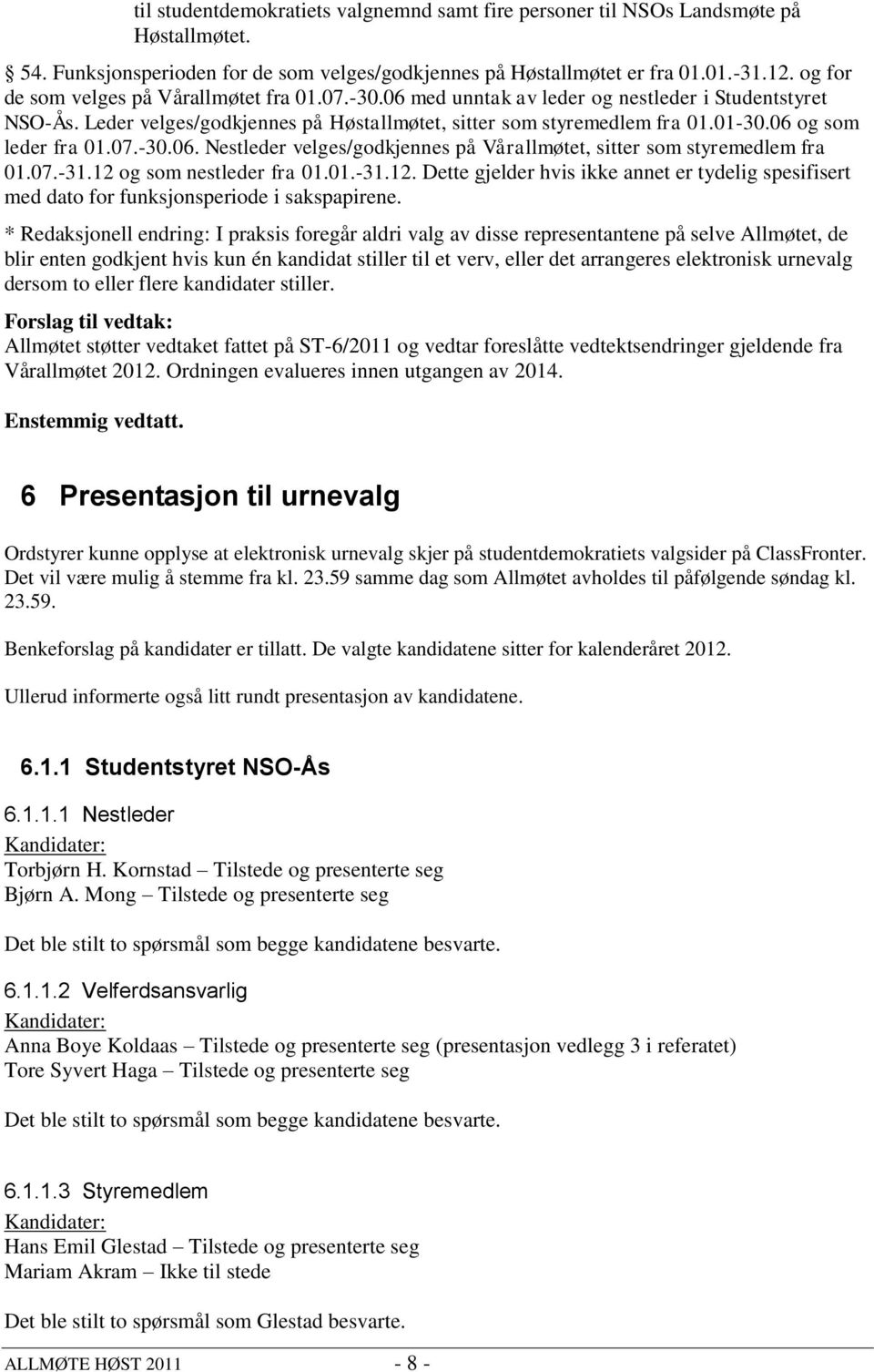 06 og som leder fra 01.07.-30.06. Nestleder velges/godkjennes på Vårallmøtet, sitter som styremedlem fra 01.07.-31.12 