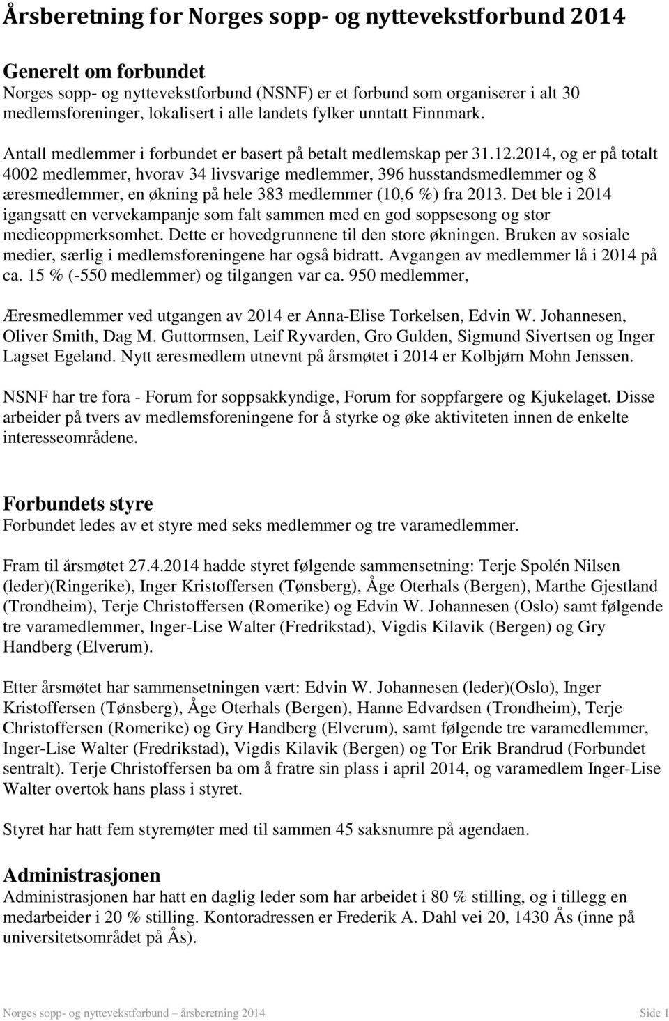 2014, og er på totalt 4002 medlemmer, hvorav 34 livsvarige medlemmer, 396 husstandsmedlemmer og 8 æresmedlemmer, en økning på hele 383 medlemmer (10,6 %) fra 2013.