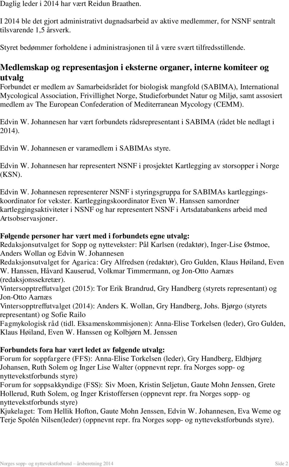 Medlemskap og representasjon i eksterne organer, interne komiteer og utvalg Forbundet er medlem av Samarbeidsrådet for biologisk mangfold (SABIMA), International Mycological Association, Frivillighet