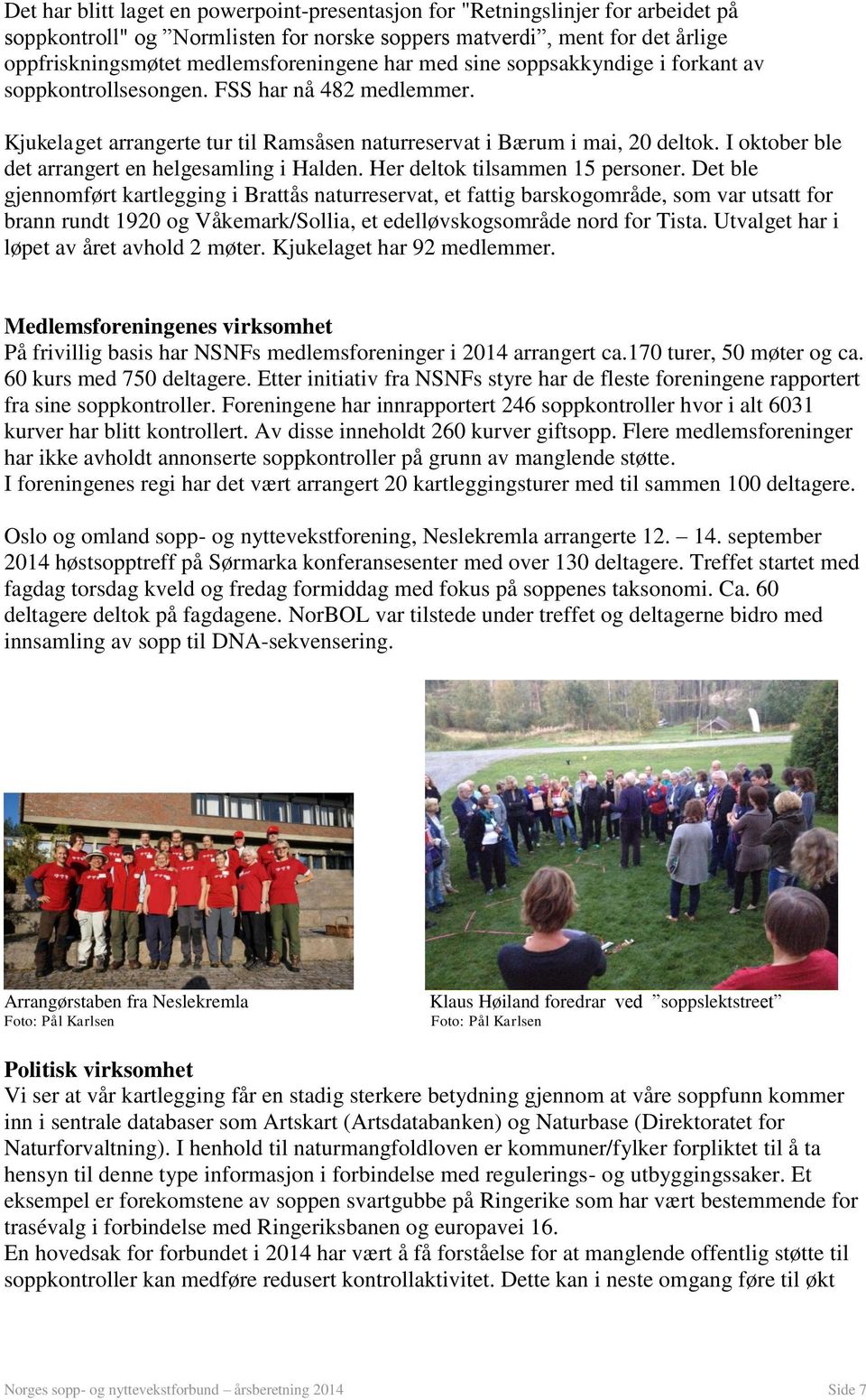 I oktober ble det arrangert en helgesamling i Halden. Her deltok tilsammen 15 personer.