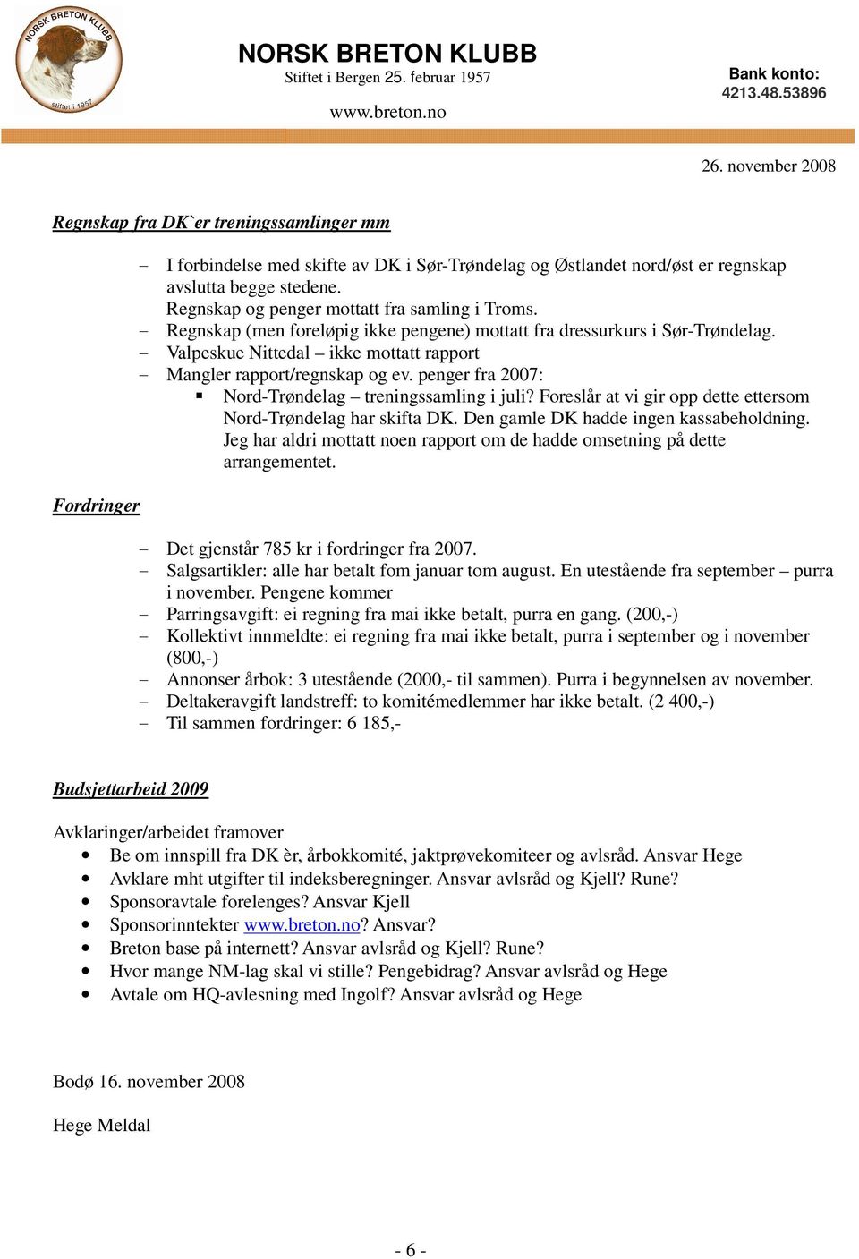 - Valpeskue Nittedal ikke mottatt rapport - Mangler rapport/regnskap og ev. penger fra 2007: Nord-Trøndelag treningssamling i juli? Foreslår at vi gir opp dette ettersom Nord-Trøndelag har skifta DK.