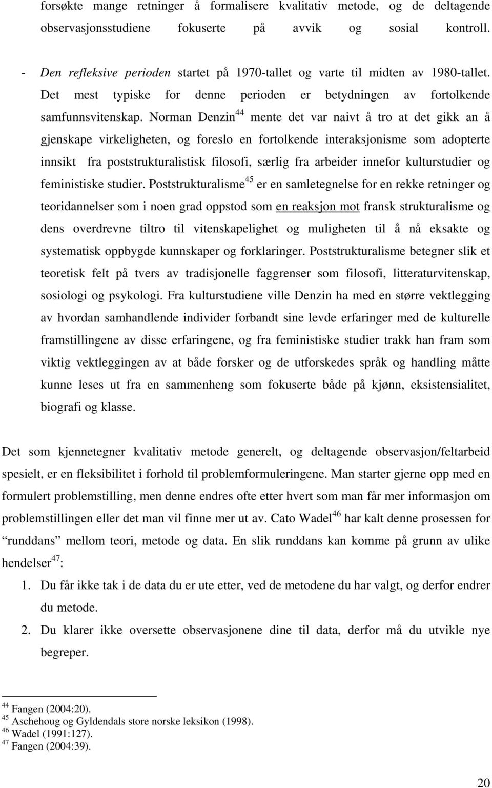 Norman Denzin 44 mente det var naivt å tro at det gikk an å gjenskape virkeligheten, og foreslo en fortolkende interaksjonisme som adopterte innsikt fra poststrukturalistisk filosofi, særlig fra