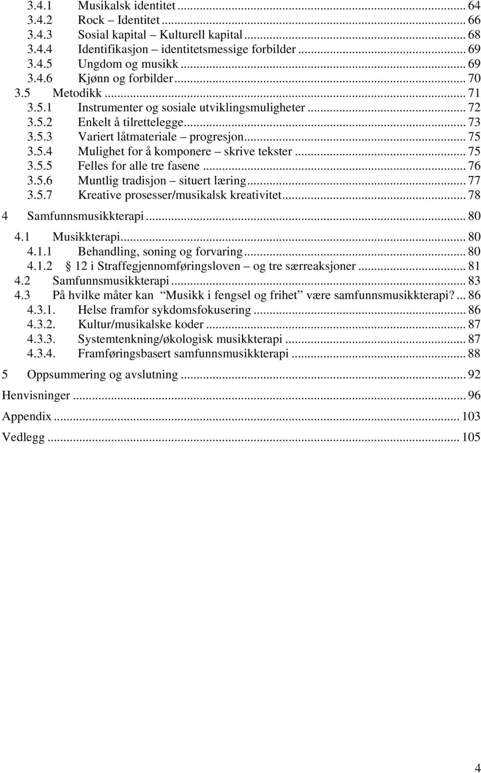 .. 75 3.5.5 Felles for alle tre fasene... 76 3.5.6 Muntlig tradisjon situert læring... 77 3.5.7 Kreative prosesser/musikalsk kreativitet... 78 4 Samfunnsmusikkterapi... 80 4.1 