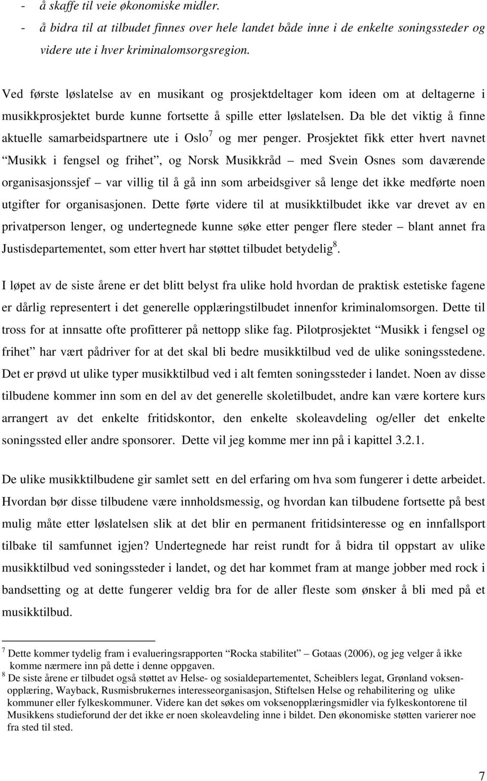 Da ble det viktig å finne aktuelle samarbeidspartnere ute i Oslo 7 og mer penger.