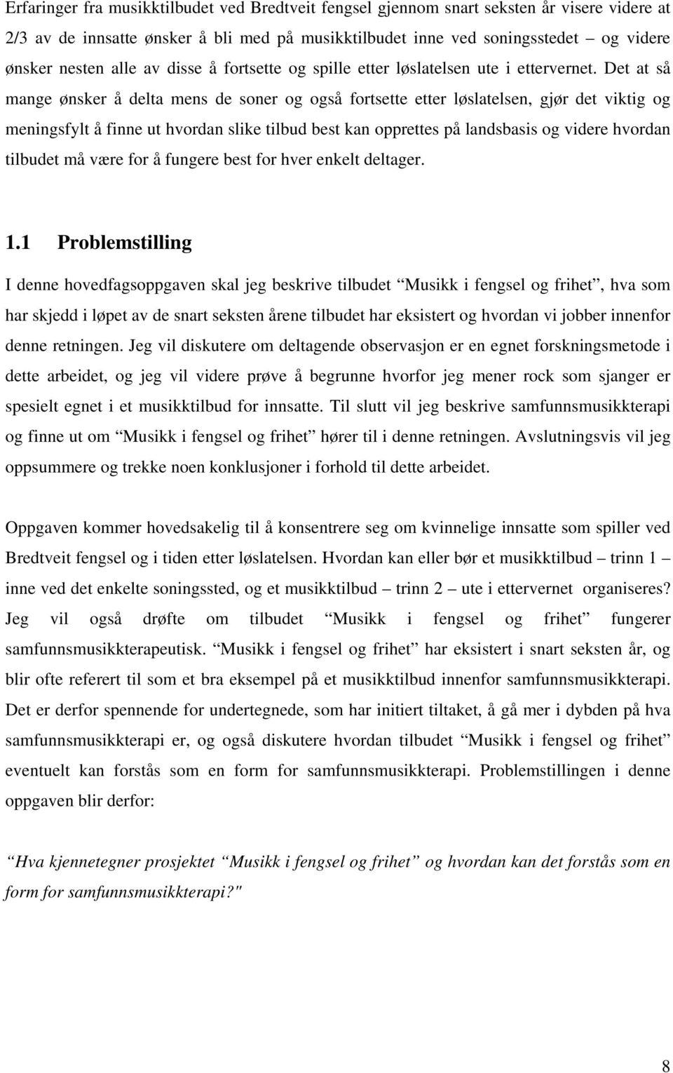 Det at så mange ønsker å delta mens de soner og også fortsette etter løslatelsen, gjør det viktig og meningsfylt å finne ut hvordan slike tilbud best kan opprettes på landsbasis og videre hvordan