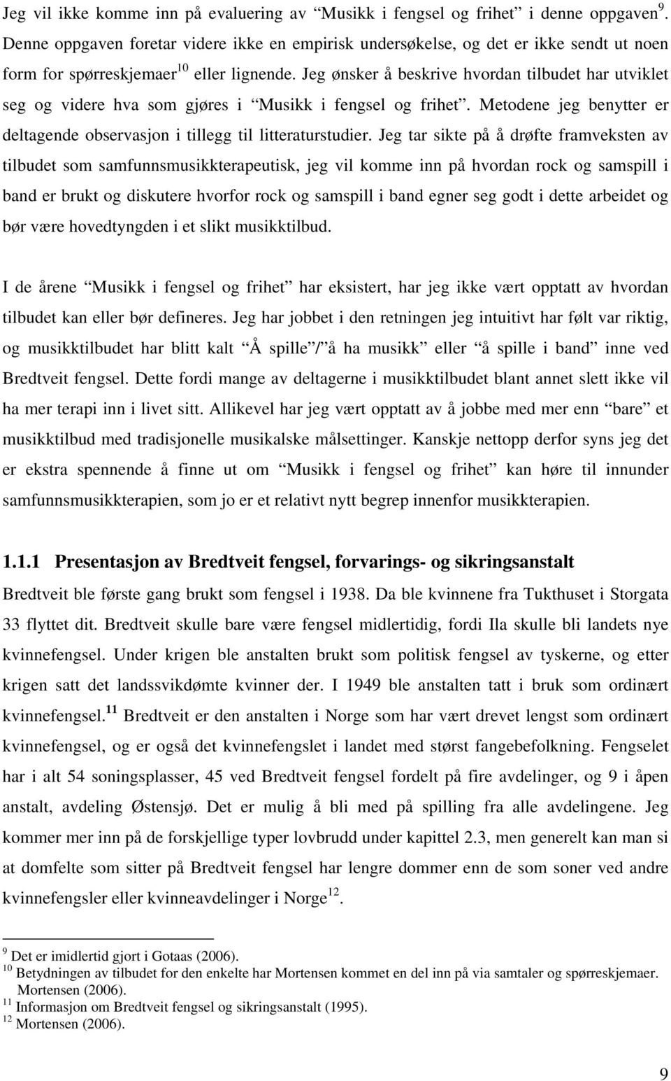 Jeg ønsker å beskrive hvordan tilbudet har utviklet seg og videre hva som gjøres i Musikk i fengsel og frihet. Metodene jeg benytter er deltagende observasjon i tillegg til litteraturstudier.