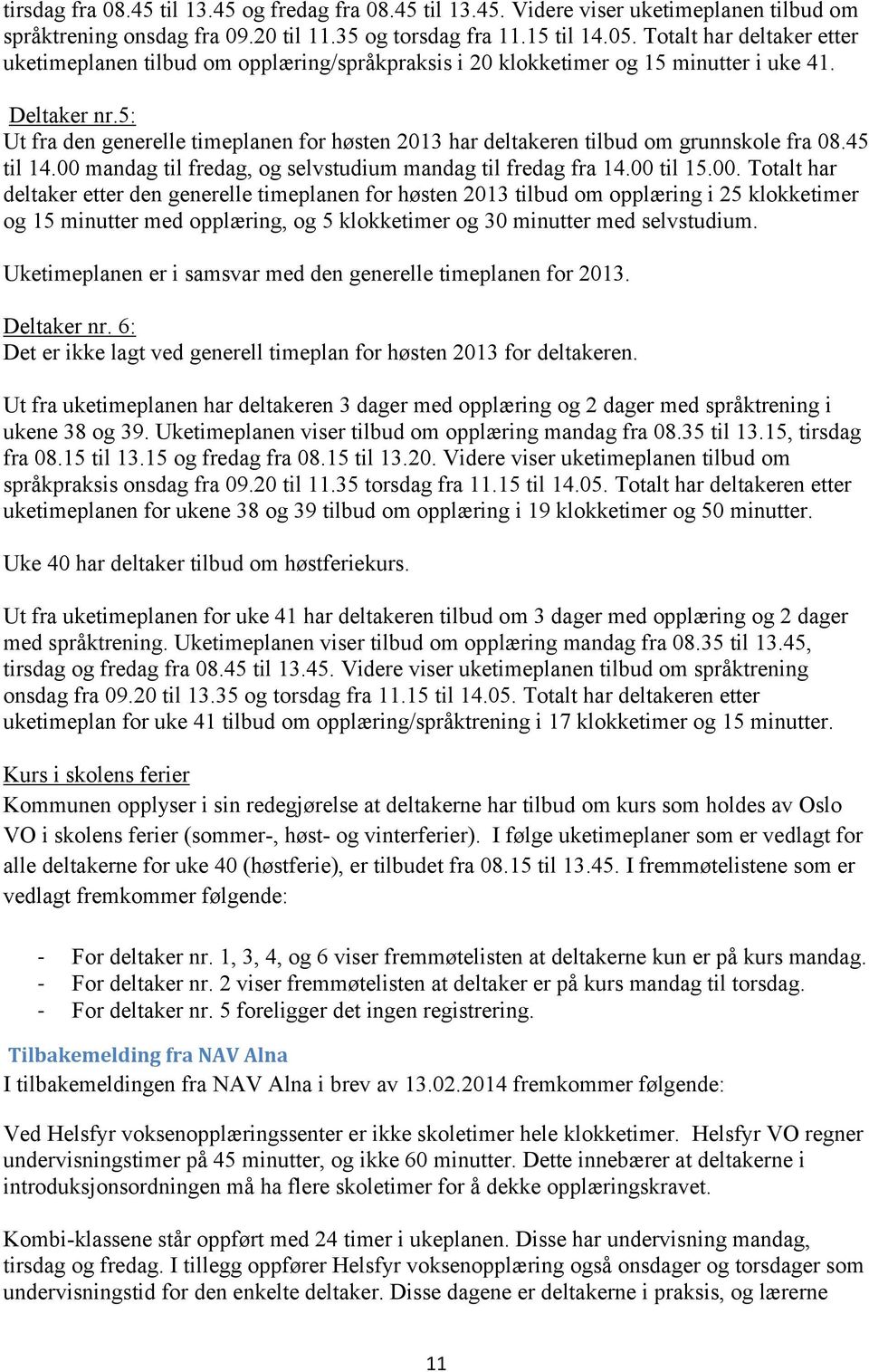 5: Ut fra den generelle timeplanen for høsten 2013 har deltakeren tilbud om grunnskole fra 08.45 til 14.00 