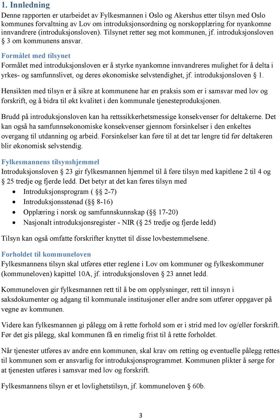 Formålet med tilsynet Formålet med introduksjonsloven er å styrke nyankomne innvandreres mulighet for å delta i yrkes- og samfunnslivet, og deres økonomiske selvstendighet, jf. introduksjonsloven 1.