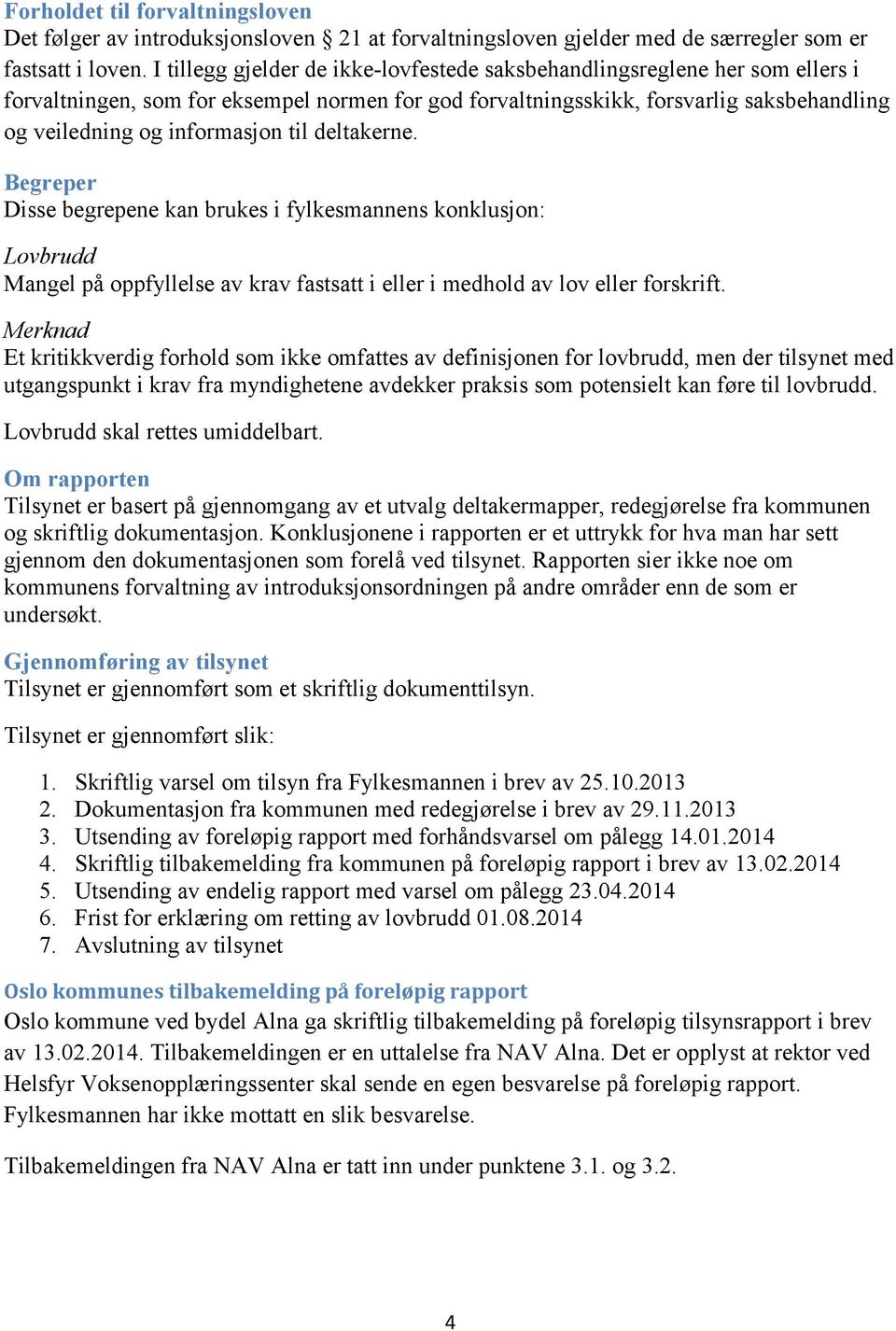 til deltakerne. Begreper Disse begrepene kan brukes i fylkesmannens konklusjon: Lovbrudd Mangel på oppfyllelse av krav fastsatt i eller i medhold av lov eller forskrift.