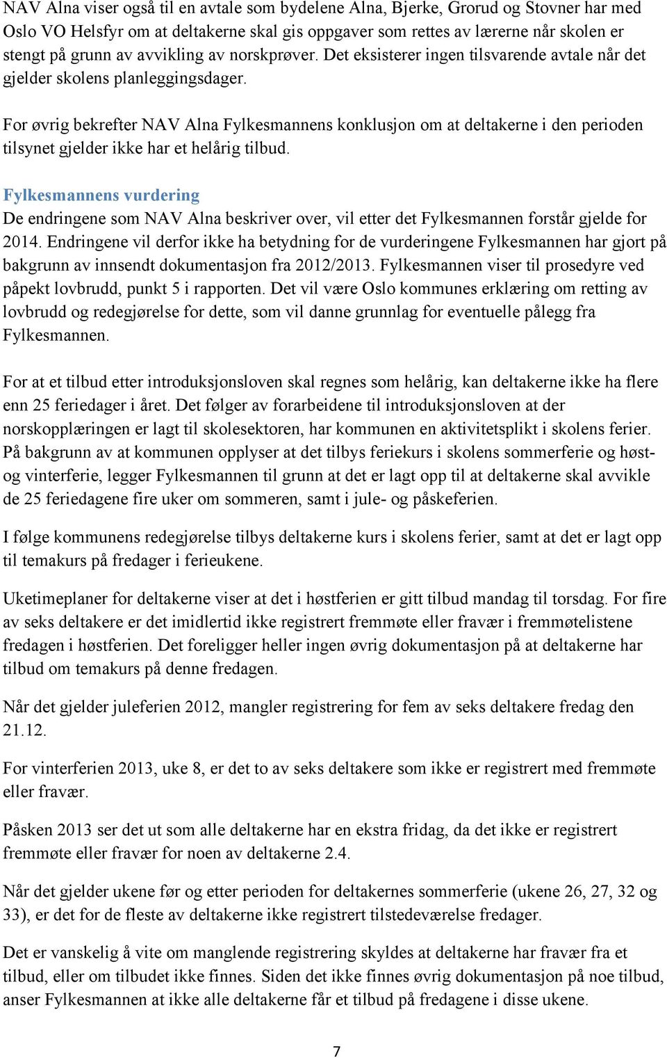 For øvrig bekrefter NAV Alna Fylkesmannens konklusjon om at deltakerne i den perioden tilsynet gjelder ikke har et helårig tilbud.