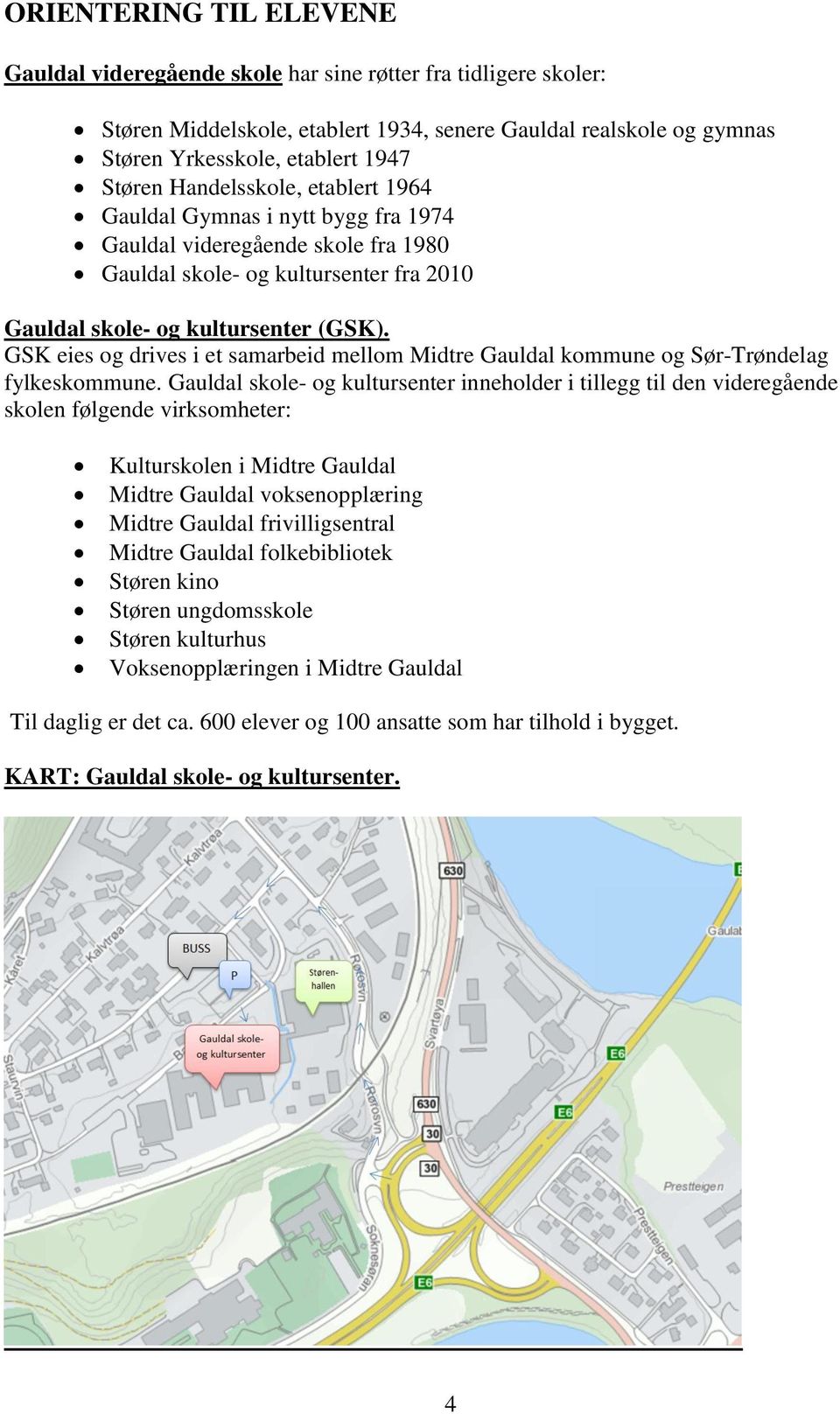 GSK eies og drives i et samarbeid mellom Midtre Gauldal kommune og Sør-Trøndelag fylkeskommune.